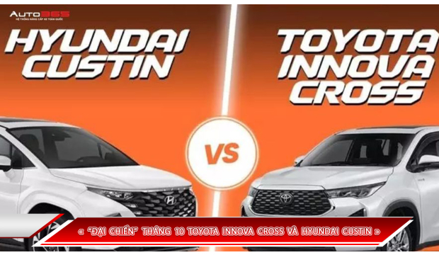 “ĐẠI CHIẾN” THÁNG 10 TOYOTA INNOVA  CROSS VÀ HYUNDAI CUSTIN